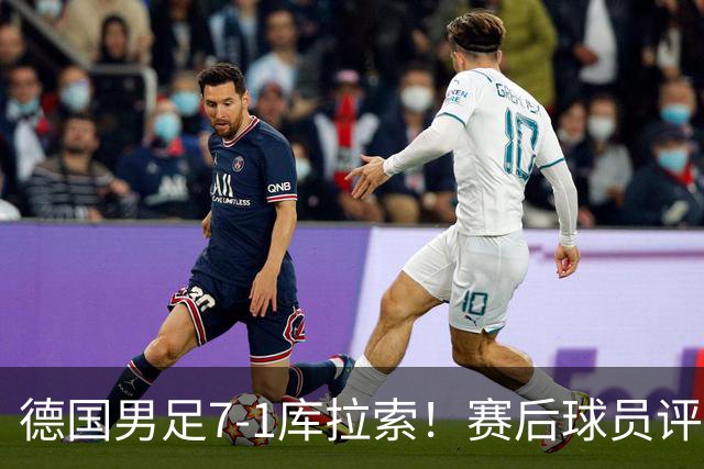 德国男足7-1库拉索！赛后球员评分：2人封神，3人及格，1人太拉胯